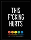 Image for This F*cking Hurts : A Pain &amp; Symptom Tracking Journal for Chronic Pain &amp; Illness (Large Edition - 8.5 x 11 and 6 months of tracking)