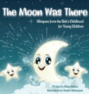 Image for The Moon Was There : Glimpses from the Bab&#39;s Childhood for Young Children