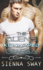 Image for The Alien&#39;s Kidnapped Omega : a scifi alien m/m romance
