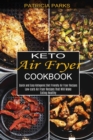 Image for Keto Air Fryer Cookbook : Low-carb Air Fryer Recipes That Will Make Eating Healthy (Quick and Easy Ketogenic Diet Friendly Air Fryer Recipes)