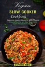 Image for Vegan Slow Cooker Cookbook : Easy and Healthy Meals for Busy People (Amazing, Healthy, and Easy Vegan Slow Cooker Recipes for Everyone)