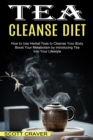 Image for Tea Cleanse Diet : Boost Your Metabolism by Introducing Tea Into Your Lifestyle (How to Use Herbal Teas to Cleanse Your Body)
