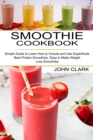 Image for Smoothie Cookbook : Simple Guide to Learn How to Include and Use Superfoods (Best Protein Smoothies, Easy to Make Weight Loss Smoothies)