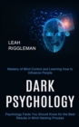 Image for Dark Psychology : Psychology Facts You Should Know for the Best Results in Mind Hacking Process (Mastery of Mind Control and Learning How to Influence People)