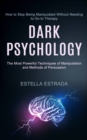 Image for Dark Psychology : How to Stop Being Manipulated Without Needing to Go to Therapy (The Most Powerful Techniques of Manipulation and Methods of Persuasion)