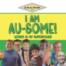 Image for I Am Au-Some! : Autism Is My Superpower