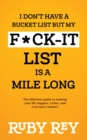 Image for I Don&#39;t Have a Bucket List but My F*ck-it List is a Mile Long : The hilarious guide to making your life happier, richer, and even more badass!