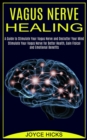 Image for Vagus Nerve Healing : A Guide to Stimulate Your Vagus Nerve and Declutter Your Mind (Stimulate Your Vagus Nerve for Better Health, Gain Fisical and Emotional Benefits)