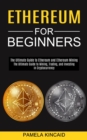 Image for Ethereum for Beginners : The Ultimate Guide to Mining, Trading, and Investing in Cryptocurrency (The Ultimate Guide to Ethereum and Ethereum Mining)