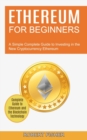Image for Ethereum for Beginners : A Simple Complete Guide to Investing in the New Cryptocurrency Ethereum (Complete Guide to Ethereum and the Blockchain Technology)