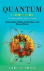 Image for Quantum Computers : A Complete Guide to Explain in Easy Way(Mathematical Principle and Transition to the Classical Discrete)