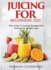 Image for Juicing for Beginners 2021 : The Guide to Juicing Recipes and Juicing for Weight Loss