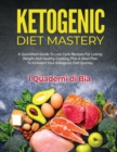 Image for Ketogenic Diet Mastery : A QuickStart Guide To Low Carb Recipes For Losing Weight And Healthy Cooking Plus A Meal Plan To Kickstart Your Ketogenic Diet Journey