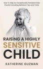 Image for Raising A Highly Sensitive Child : How To Help Our Exceptionally Persistent Kids Flourish Including Meltdown Tips and Tricks