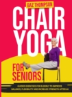 Image for Chair Yoga for Seniors : Guided Exercises for Elderly to Improve Balance, Flexibility and Increase Strength After 60