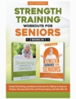 Image for Strength Training Workouts for Seniors : 2 Books In 1 - Guided Stretching and Balance Exercises for Elderly to Improve Posture, Decrease Back Pain and Prevent Injury and Falls After 60