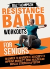 Image for Resistance Band Workouts for Seniors : Beginner to Advanced Exercises to Improve Mobility, Bone Health and Muscle Strength After 60