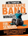 Image for Resistance Band Workouts for Seniors : Beginner to Advanced Exercises to Improve Mobility, Bone Health and Muscle Strength After 60