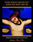 Image for Father Forgive Them For They Know Not What They Do : Meditations on the First Word from the Cross