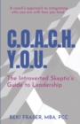 Image for C.O.A.C.H. Y.O.U. : The Introverted Skeptic&#39;s Guide to Leadership