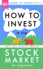 Image for How to Invest in the Stock Market for Beginners : Learn to Trade Stocks. Buy, Sell &amp; Build Wealth!