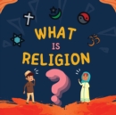 Image for What is Religion? : A guide book for Muslim Kids describing Divine Abrahamic Religions