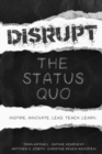 Image for Disrupt the Status Quo : Inspire. Innovate. Lead. Teach. Learn.
