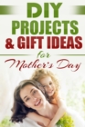Image for DIY PROJECTS &amp; GIFT IDEAS FOR Mother&#39;s Day