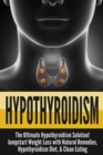 Image for Hypothyroidism : The Ultimate - Hypothyroidism Solution! Jumpstart Weight Loss With Natural Remedies, Hypothyroidism Diet, &amp; Clean Eating