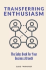 Image for Transferring Enthusiasm : The Sales Book For Your Business Growth