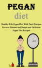 Image for Pegan Diet Cookbook : Healthy Life Pegan Diet With Tasty Recipes Reverse Disease and Simple and Delicious Pegan Diet Recipes