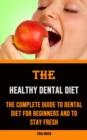 Image for The Healthy Dental Diet : The Complete Guide to Dental Diet for Beginners and to Stay Fresh