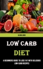 Image for Low Carb Diet : A Beginners Guide to Lose Fat With Delicious Low-carb Recipes