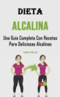 Image for Dieta Alcalina : Una Guia Completa Con Recetas Para Deliciosas Alcalinas