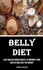 Image for Belly Diet : Easy and Delicious Recipes to Improve Your Health and Lose the Weight: Easy and Delicious Recipes to Improve Your Health and Lose the Weight
