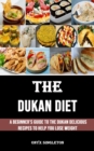Image for The Dukan Diet : A Beginner&#39;s Guide to the Dukan Delicious Recipes to Help You Lose Weight