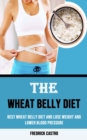 Image for The Wheat Belly Diet : Best Wheat Belly Diet and Lose Weight and Lower Blood Pressure