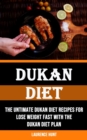 Image for Dukan Diet : The Untimate Dukan Diet Recipes for Lose Weight Fast With the Dukan Diet Plan