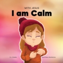 Image for With Jesus I am Calm : A Christian children&#39;s book to teach kids about the peace of God; for anger management, emotional regulation, social emotional learning, ... ages 3-5, 6-8, 8-10