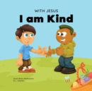 Image for With Jesus I am Kind : An Easter children&#39;s Christian story about Jesus&#39; kindness, compassion, and forgiveness to inspire kids to do the same in their daily lives; ages 3-5, 6-8, 9-10