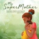 Image for My Supermother : A Christian children&#39;s rhyming book celebrating mothers from a biblical point of view