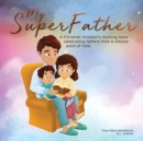 Image for My Superfather : A Christian children&#39;s rhyming book celebrating fathers from a biblical point of view