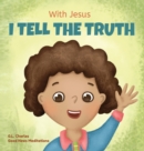 Image for With Jesus I tell the truth : A Christian children&#39;s rhyming book empowering kids to tell the truth to overcome lying in any circumstance by teaching them honesty through the understanding of God&#39;s Wo