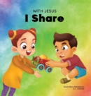 Image for With Jesus I Share : A Christian children&#39;s book regarding the importance of sharing using a story from the Bible; for family, homeschooling, Sunday school, daycare and more