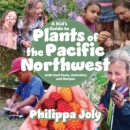 Image for A Kid&#39;s Guide to Plants of the Pacific Northwest: With Cool Facts, Activities and Recipes