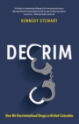 Image for Decrim : How We Decriminalized Drugs in British Columbia