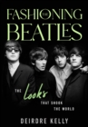 Image for Fashioning the Beatles: The Looks That Shook the World