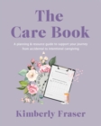 Image for Care Book: A Planning &amp; Resource Guide to Support Your Journey from Accidental to Intentional Caregiving
