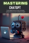 Image for Mastering ChatGPT : Create Highly Effective Prompts, Strategies, and Best Practices to Go From Novice to Expert