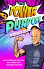 Image for The Power of Purpose: How to Obliterate Obstacles and Triumph Over Impossible Adversity